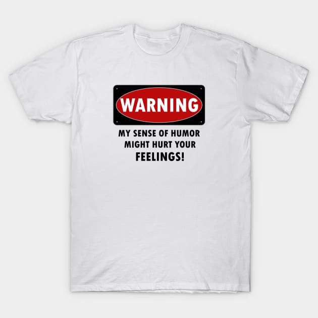 WARNING - MY SENSE OF HUMOR MIGHT HURT YOUR FEELINGS! T-Shirt by KinkPigs